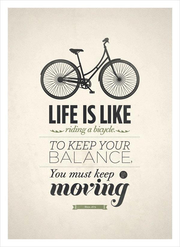 http://colorfully.eu/life-is-like-riding-a-bicycle-to-keep-your-balance-you-must-keep-moving/#!prettyPhoto-5389/0/